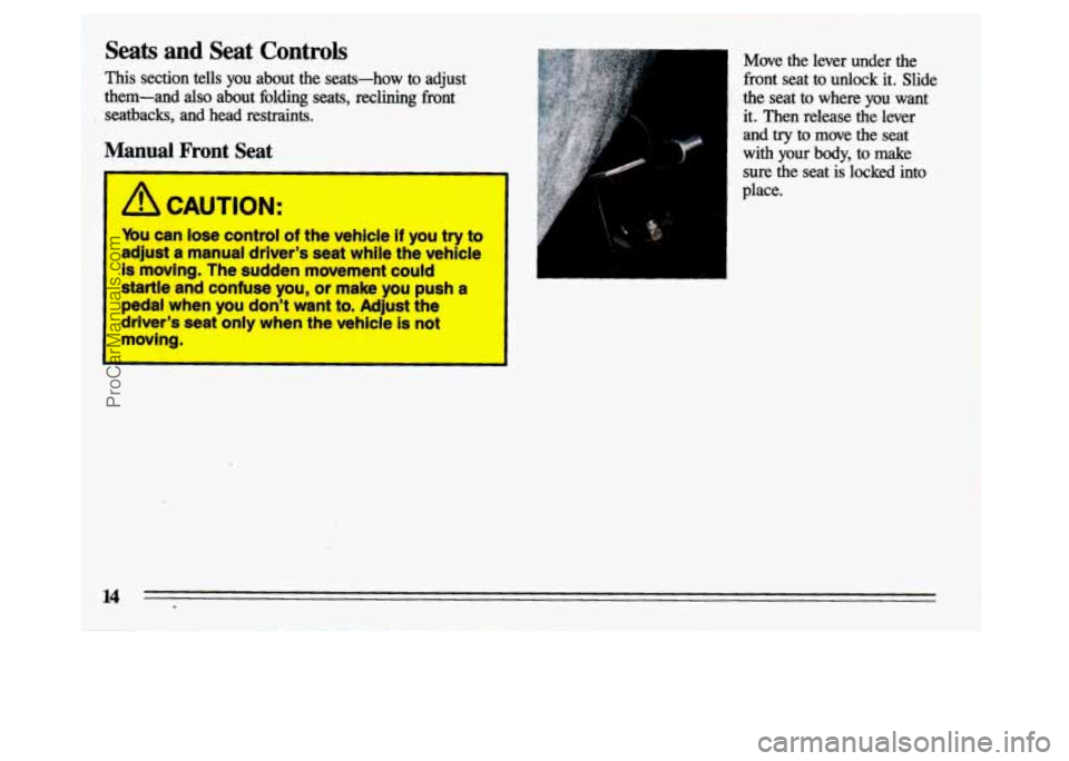 BUICK CENTURY 1993 User Guide Seats and Seat  Controls 
This section tells you  about  the  seats-how  to  adjust 
them-and 
also abut  folding  seats,  reclining  front 
seatbacks,  and  head  restraints. 
Manual Front Seat 
I 
/