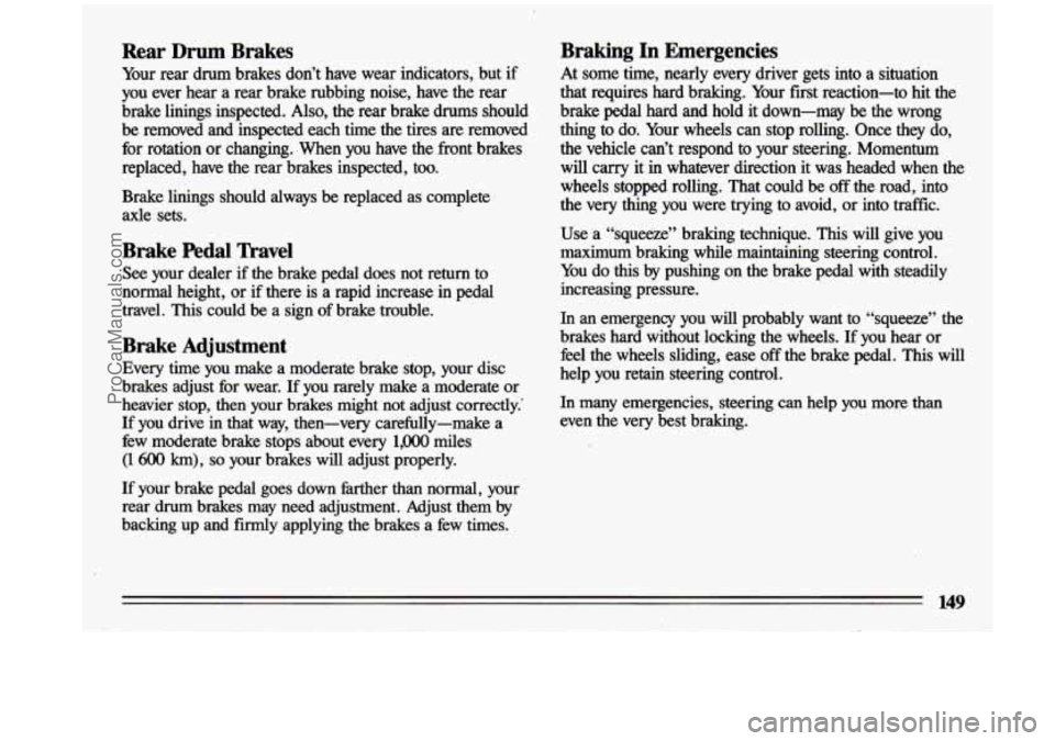 BUICK CENTURY 1993 Owners Manual Rear Drum Brakes
Your rear drum brakes don’t have wear indicators, but if
you ever hear a rear brake rubbing noise, have the rear
brake linings inspected.
Also, the rear b BUICK CENTURY 1993 Owners Manual Rear Drum Brakes
Your rear drum brakes don’t have wear indicators, but if
you ever hear a rear brake rubbing noise, have the rear
brake linings inspected.
Also, the rear b