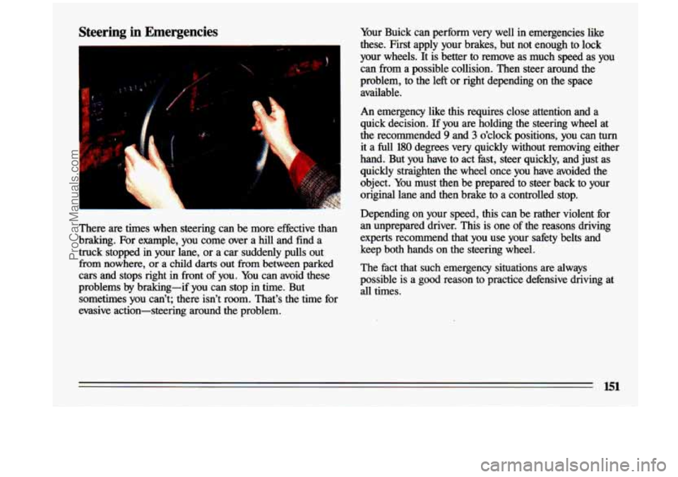 BUICK CENTURY 1993 Owners Manual Steering in Emergencies
There are times when steering can be more effective than
braking. For example, you come over a hill and find a
truck stopped in your lane, or a car su BUICK CENTURY 1993 Owners Manual Steering in Emergencies
There are times when steering can be more effective than
braking. For example, you come over a hill and find a
truck stopped in your lane, or a car su