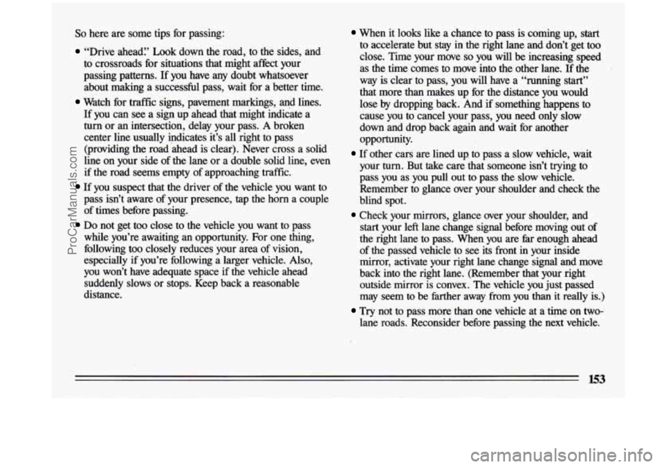 BUICK CENTURY 1993 Owners Manual So here are some tips for passing:
“Drive ahead:’ Look down the road, to the sides, and
to crossroads for situations that might affect your
passing patterns. If you have BUICK CENTURY 1993 Owners Manual So here are some tips for passing:
“Drive ahead:’ Look down the road, to the sides, and
to crossroads for situations that might affect your
passing patterns. If you have