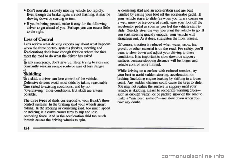 BUICK CENTURY 1993 Owners Manual Don’t overtake a slowly moving vehicle too rapidly.
Even though the brake lights are not flashing, it
may be
slowing down or starting to turn.
driver to get ahead of you. Perhap BUICK CENTURY 1993 Owners Manual Don’t overtake a slowly moving vehicle too rapidly.
Even though the brake lights are not flashing, it
may be
slowing down or starting to turn.
driver to get ahead of you. Perhap