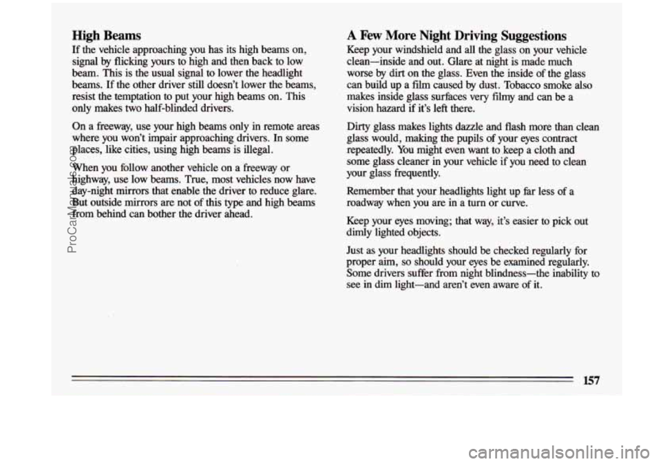 BUICK CENTURY 1993  Owners Manual High  Beams 
If  the  vehicle  approaching  you  has  its  high  beams on, 
signal  by flicking  yours  to  high  and  then  back  to  low 
beam.  This  is  the  usual  signal  to  lower  the  headlig