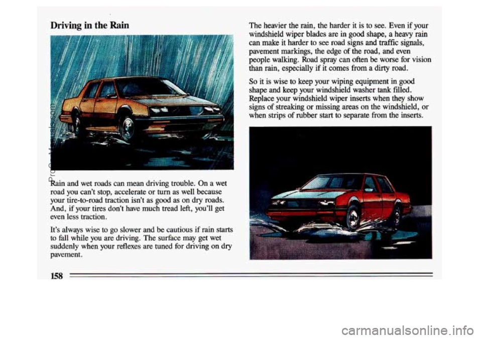 BUICK CENTURY 1993 Owners Manual Driving in the Rain
Rain and wet roads can mean driving trouble. On a wet
road you can’t stop, accelerate or
turn as well because
your tire-to-road traction isn’t as good as BUICK CENTURY 1993 Owners Manual Driving in the Rain
Rain and wet roads can mean driving trouble. On a wet
road you can’t stop, accelerate or
turn as well because
your tire-to-road traction isn’t as good as