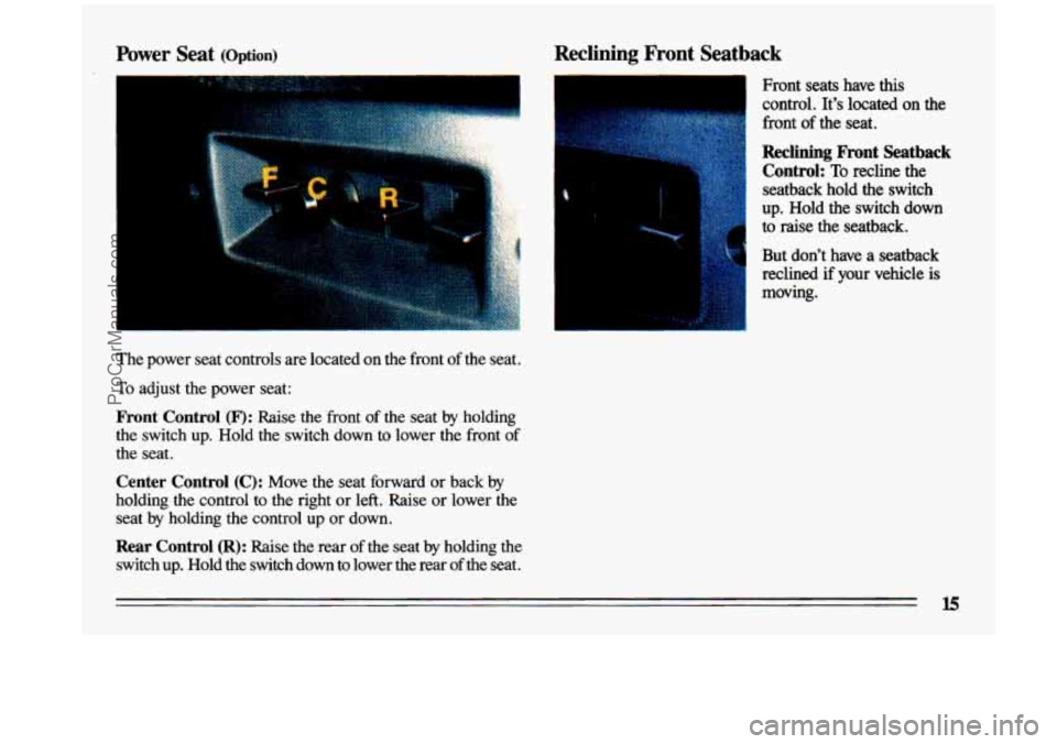 BUICK CENTURY 1993 User Guide Reclining Front  Seatback 
1 Front seats have this 
control.  It’s  located  on  the 
front 
of the  seat. 
Reclining bnt  Seatback 
Control: 
To recline  the 
seatback  hold  the  switch 
up.  Hold