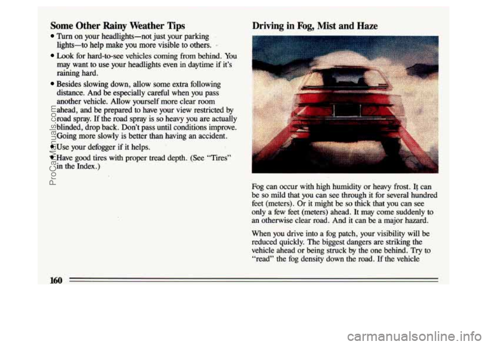 BUICK CENTURY 1993  Owners Manual Some  Other  Rainy  Weather Tips 
Turn on  your  headlights-not just your  parking 
lights-to  help  make  you  more  visible  to  others. 
- 
Look  for  hard-to-see  vehicles  coming  from  behind.  