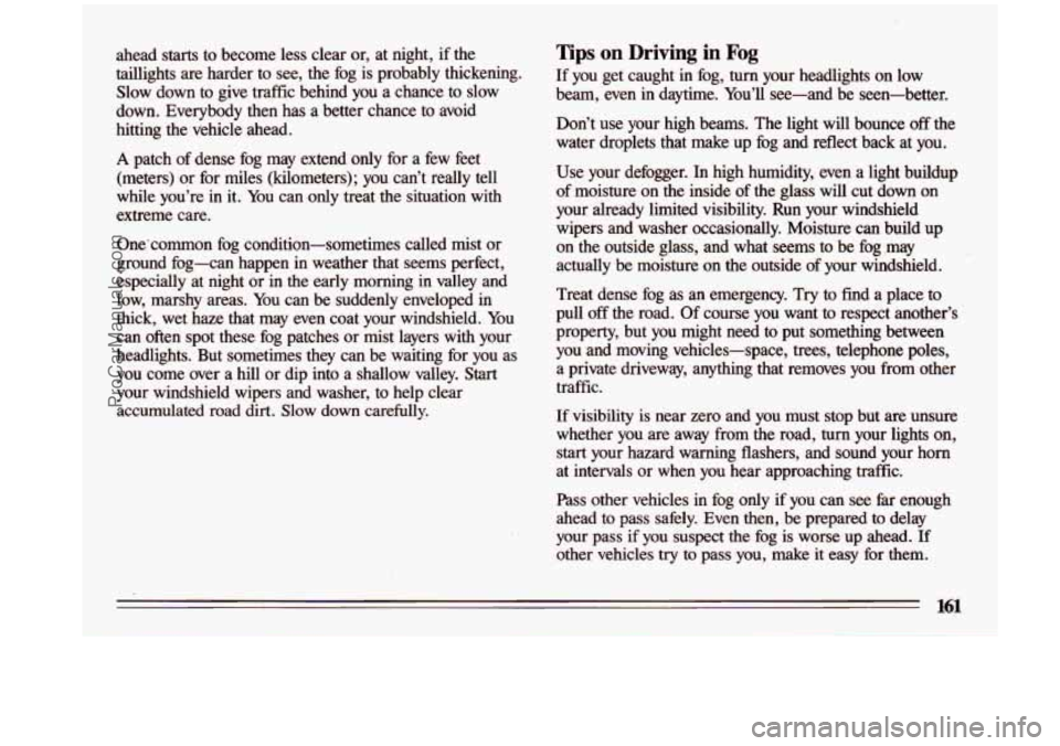 BUICK CENTURY 1993  Owners Manual ahead starts to  become  less  clear  or,  at  night,  if  the 
taillights  are harder  to  see,  the fog  is  probably  thickening. 
Slow  down  to  give  traffic  behind you a  chance  to  slow 
dow