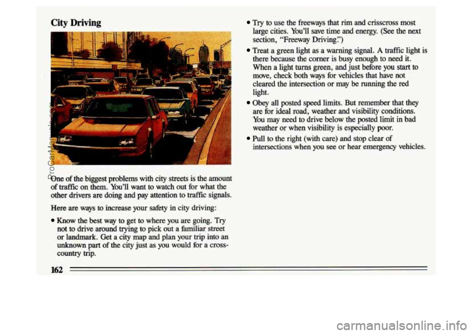 BUICK CENTURY 1993  Owners Manual 3ty 
r-- 
i. _-- 4 ?I i 
Try  to  use  the  freeways  that rim and  crisscross  most 
large  cities.  You’ll  save time  and  energy.  (See  the  next 
section,  “Freeway  Driving?) 
Treat  a  gre
