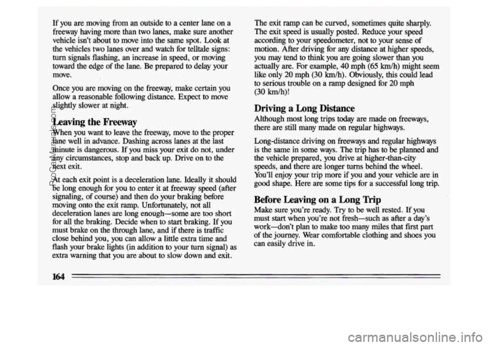 BUICK CENTURY 1993  Owners Manual If  you are moving  from an outside  to  a  center  lane  on  a 
freeway,  having  more  than  two  lanes,  make  sure  another 
vehicle  isn’t  about 
to move  into  the  same  spot. Look at 
the  