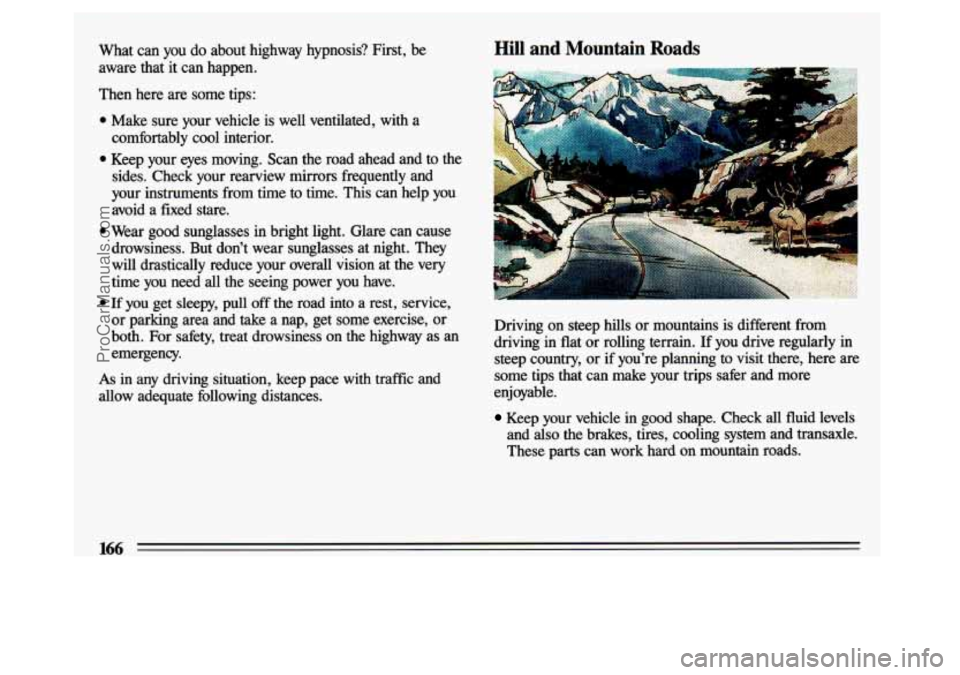 BUICK CENTURY 1993  Owners Manual What  can  you do  about highway  hypnosis?  First, be Hill and Mountain Roads 
As in any  driving  situation,  keep  pace  with  traffic  and 
allow  adequate  following  distances.  Driving  on  ste
