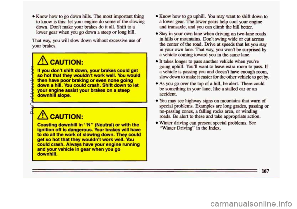 BUICK CENTURY 1993  Owners Manual Know  how  to  go  down hills.  The  most  important  thing 
to know is this:  let your  engine  do  some of the slowing 
down.  Don’t  make  your  brakes  do 
it all.  Shift  to a 
lower  gear  whe