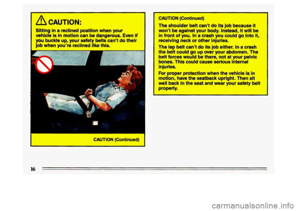 BUICK CENTURY 1993 User Guide Slttlng in a reclined position when your 
vehicle is in motion can be dangerous.  Even if 
you buckle  up,  your safety belts cant do their 
job when youre recllned  like this. 
r CAUTION  (Continue