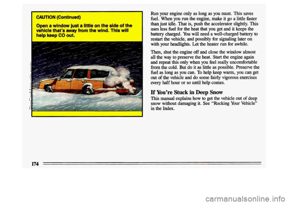 BUICK CENTURY 1993  Owners Manual ~ CAUTION (Contlnued) 
1 Opien a wlndow Just a llttle on  the side of the 
vehlcie  that’s 
away fmm the wind. Thls will 
help keep CO out. 
I 
Run your  engine only as  long as you  must.  This  sa
