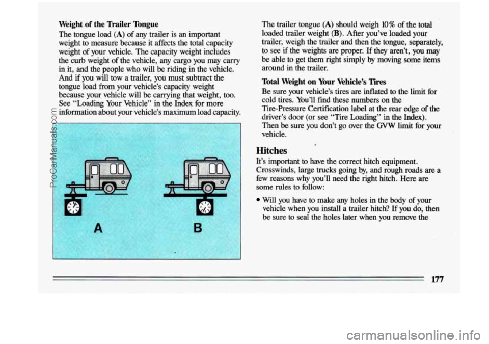 BUICK CENTURY 1993  Owners Manual Weight of the  Trailer  Tongue 
The tongue  load (A) of any trailer  is  an  important 
weight  to  measure  because  it  affects  the  total  capacity 
weight  of  your  vehicle.  The  capacity  weig