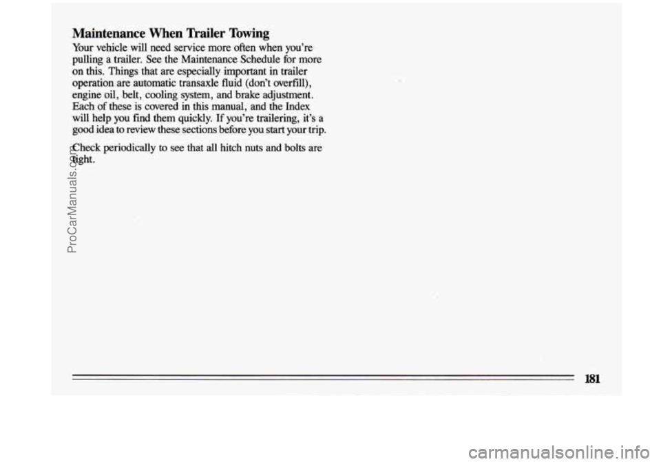 BUICK CENTURY 1993  Owners Manual Maintenance  When  Trailer  Towing 
Your  vehicle  will  need service  more often  when  you’re 
pulling  a  trailer.  See  the  Maintenance  Schedule  for  more 
on  this.  Things  that  are especi