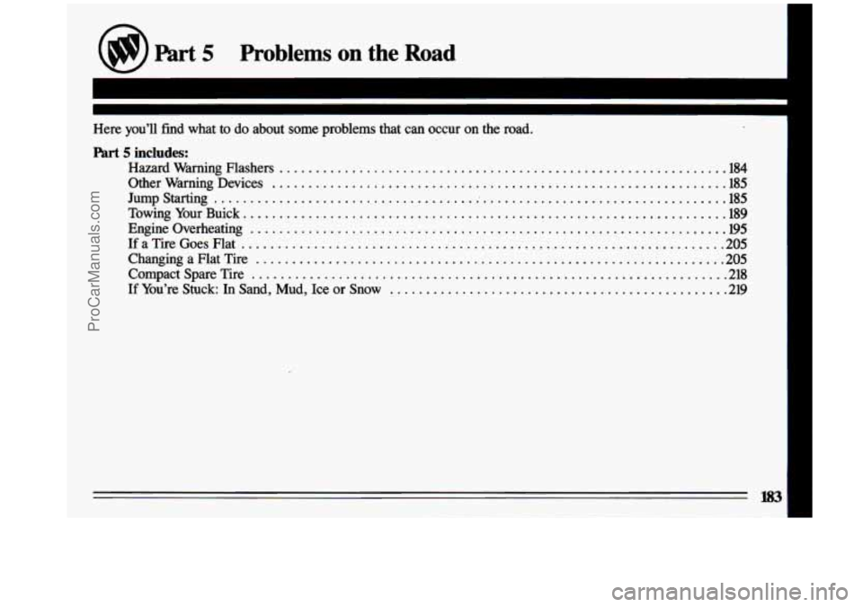 BUICK CENTURY 1993  Owners Manual I 
Here  you’ll  find  what to do about  some problems  that  can  occur  on the road. 
Part 5 includes: 
HazardWarningFlashers ..............................................................184 
Oth