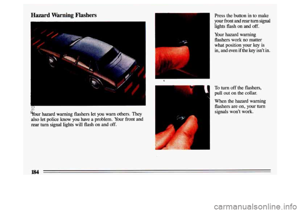 BUICK CENTURY 1993  Owners Manual Hazard Warning  Flashers 
Your hazard  warning  flashers  let  you warn others.  They 
also let  police know you  have  a  problem.  Your front  and 
rear  turn  signal  lights  will  flash  on 
and o