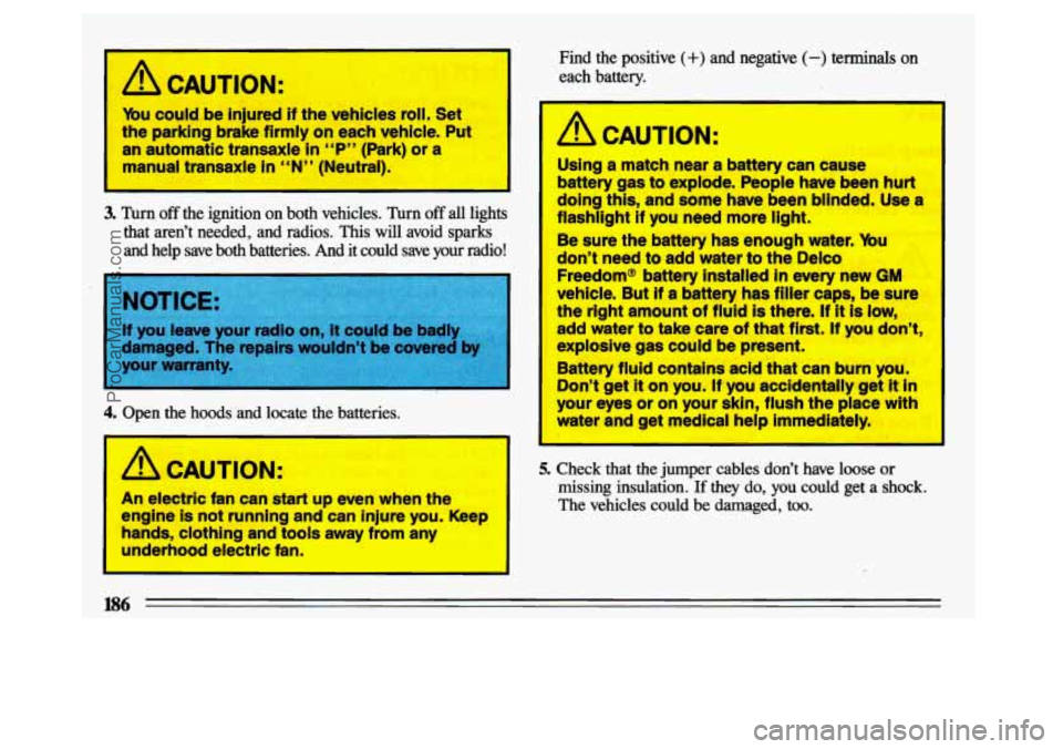 BUICK CENTURY 1993 User Guide ‘ 
A CAUTION: 
Mu could be injured  if the  vehicles roll. Set 
the  parking  brake firmly 
on each  vehicle.  Put 
an  automatic  transaxle 
in “P” (Park) or  a 
manual  transaxle 
in “N” (