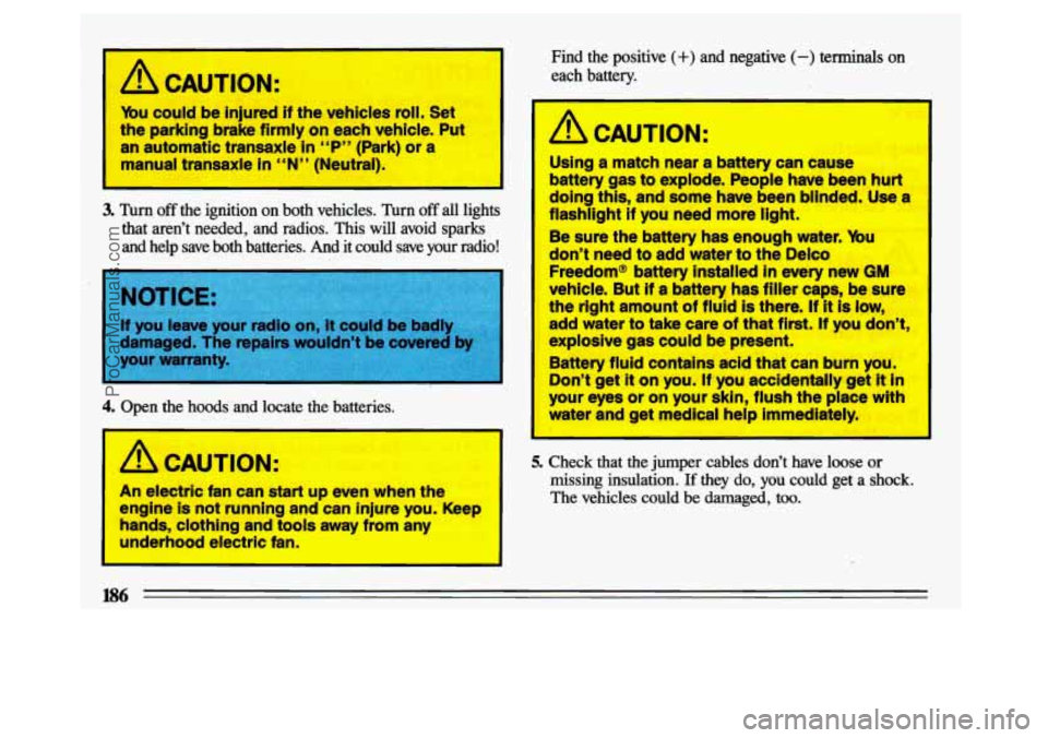 BUICK CENTURY 1993  Owners Manual ‘ 
A CAUTION: 
Mu could be injured  if the  vehicles roll. Set 
the  parking  brake firmly 
on each  vehicle.  Put 
an  automatic  transaxle 
in “P” (Park) or  a 
manual  transaxle 
in “N” (
