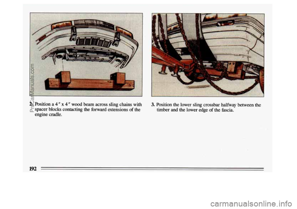 BUICK CENTURY 1993  Owners Manual 2. Position a 4 I x 4 I wood  beam  across  sling  chains  with 
spacer  blocks  contacting  the  forward  extensions 
of the 
engine  cradle. 
3. Position  the  lower  sling  crossbar  halfway  bet