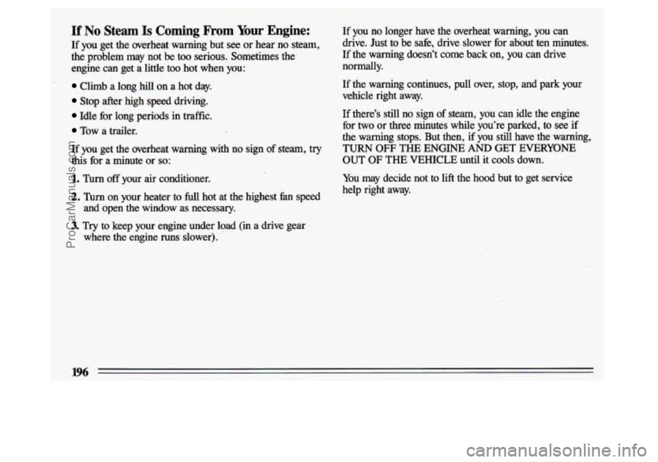 BUICK CENTURY 1993 Owners Manual If No Steam Is Coming From Your-Engine:
If you get the overheat warning but see or hear no steam,
the problem
may not be too serious. Sometimes the
engine can get a little too ho BUICK CENTURY 1993 Owners Manual If No Steam Is Coming From Your-Engine:
If you get the overheat warning but see or hear no steam,
the problem
may not be too serious. Sometimes the
engine can get a little too ho