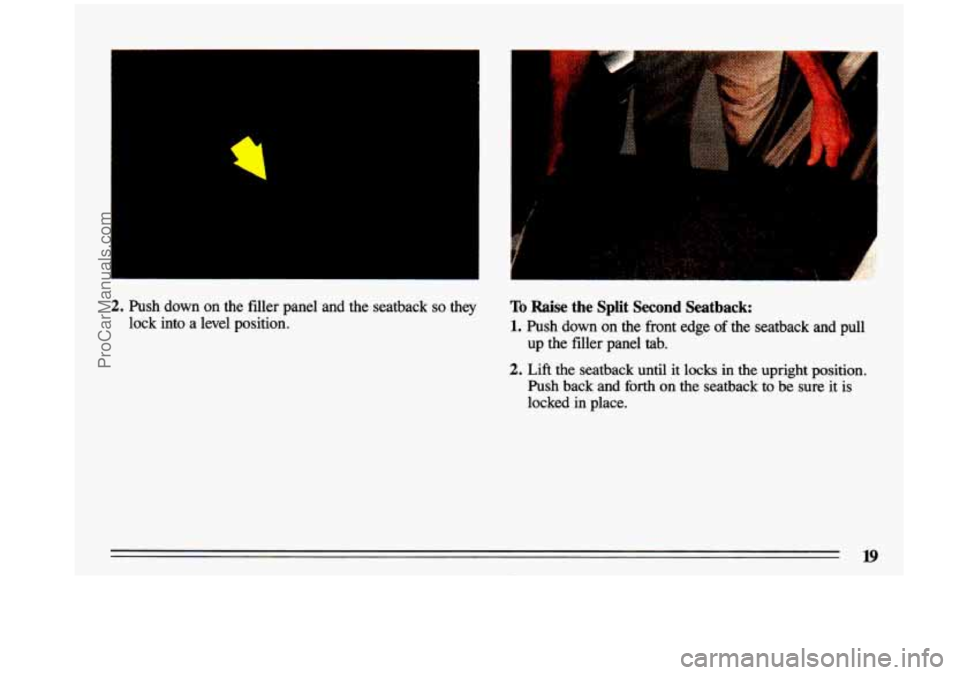 BUICK CENTURY 1993 Owners Manual 2. Push  down  on the filler  panel  and the seatback so they 
lock  into  a  level  position. To Raise the  Split Second Seatback: 
1. Push  down on the front  edge of the  seatback  and  pull 
up  t