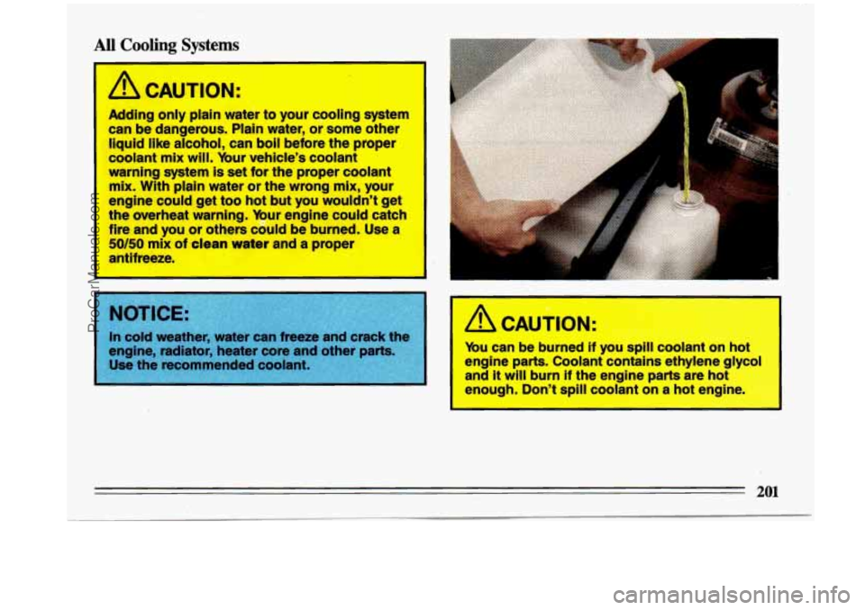 BUICK CENTURY 1993 Owners Manual All Cooling Systems
A CAUTION:
Adding only plain water to your c.ooling system
can be dangerous. Plain water, or some other
liquid like alcohol, can boil before the proper
coolant BUICK CENTURY 1993 Owners Manual All Cooling Systems
A CAUTION:
Adding only plain water to your c.ooling system
can be dangerous. Plain water, or some other
liquid like alcohol, can boil before the proper
coolant