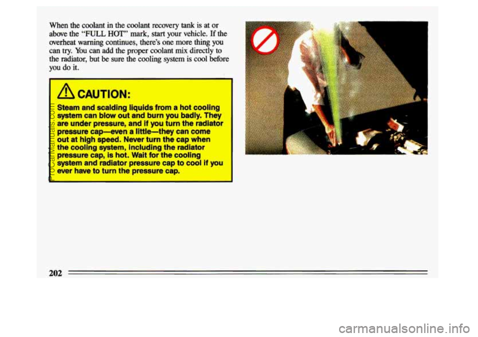 BUICK CENTURY 1993 Owners Manual When the coolant in the coolant recovery tank is at or
above
the “FULL HOT” mark, start your vehicle. If the
overheat
warning continues, there’s one more thing you
can try. You c BUICK CENTURY 1993 Owners Manual When the coolant in the coolant recovery tank is at or
above
the “FULL HOT” mark, start your vehicle. If the
overheat
warning continues, there’s one more thing you
can try. You c