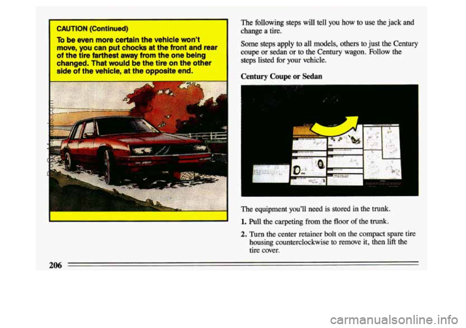 BUICK CENTURY 1993 Owners Manual CAUTION (Continued)
To be even more certain the vehicle wont
move, you can put chocks at the front and rear
of the tire farthest away from the one being
changed. That wou BUICK CENTURY 1993 Owners Manual CAUTION (Continued)
To be even more certain the vehicle wont
move, you can put chocks at the front and rear
of the tire farthest away from the one being
changed. That wou