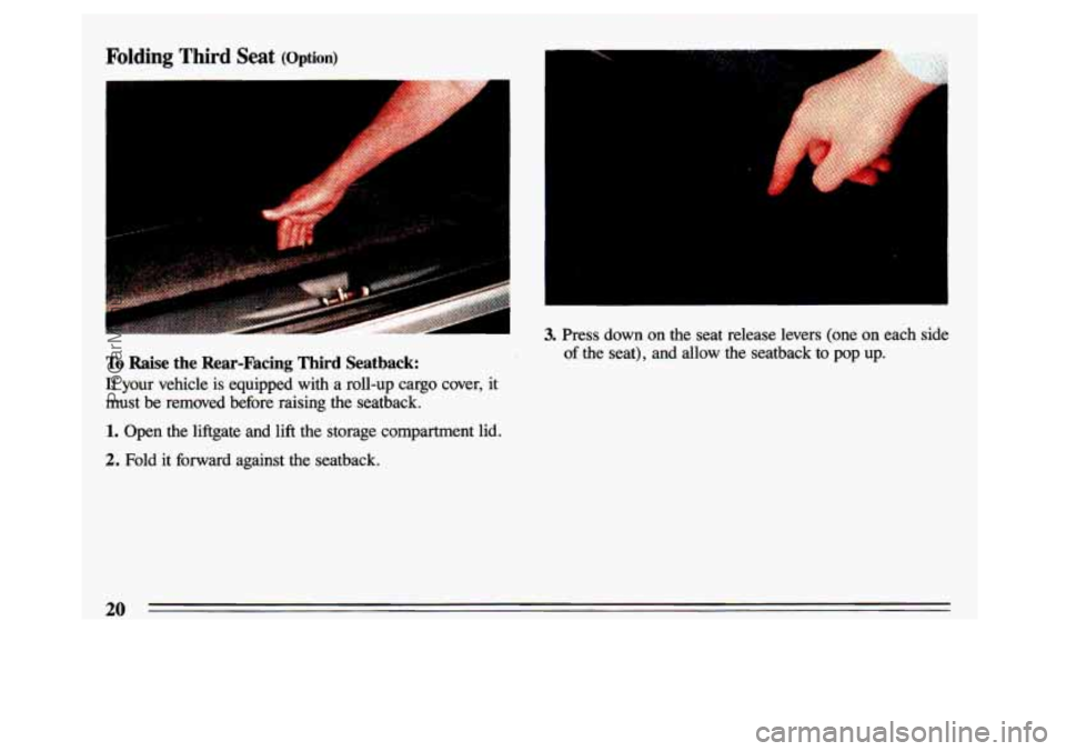 BUICK CENTURY 1993 Owners Manual Folding Third Seat (Option) 
To Raise  the  Rear-Facing  Third  Seatback: 
If your  vehicle,  is  equipped  with  a  roll-up  cargo  cover,  it 
must  be  removed  before  raising  the  seatback. 
1. 