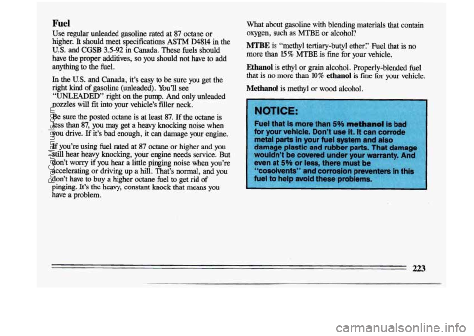 BUICK CENTURY 1993  Owners Manual Fuel 
Use redar unleaded  gasoline  rated  at 87 octane  or  What  about  gasoline  with  blending  materials  that  contain 
oxygen,  such  as  MTBE  or alcohol? 
higher.-It  should  meet-specificati