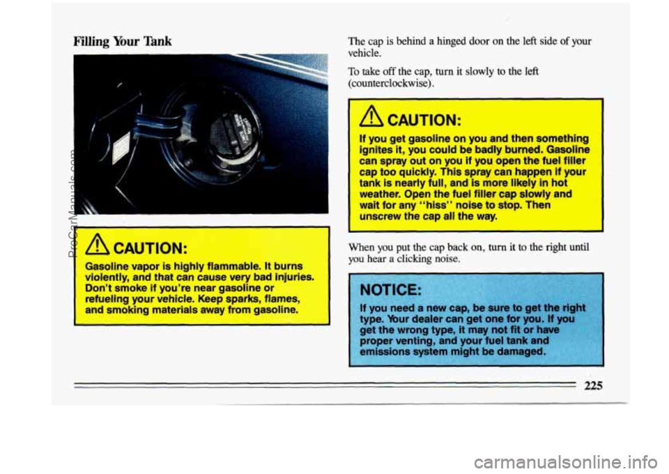 BUICK CENTURY 1993  Owners Manual Filling Your Tank 
1 
A CAUTION: 
Gasoline  vapor is highly  flammable. It burns 
violently,  and  that  can  cause  very 
bad injuries. 
Don’t  smoke 
if you’re  near  gasoline  or 
refueling  yo