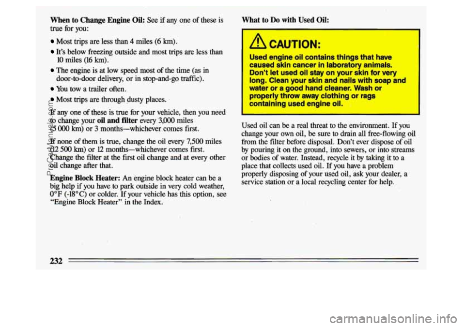 BUICK CENTURY 1993 Owners Manual When to Change Engine Oil: See if any one of these is
true for you:
Most trips are less than 4 miles (6 km).
It’s below freezing outside and most trips are less than
10 miles (1 BUICK CENTURY 1993 Owners Manual When to Change Engine Oil: See if any one of these is
true for you:
Most trips are less than 4 miles (6 km).
It’s below freezing outside and most trips are less than
10 miles (1