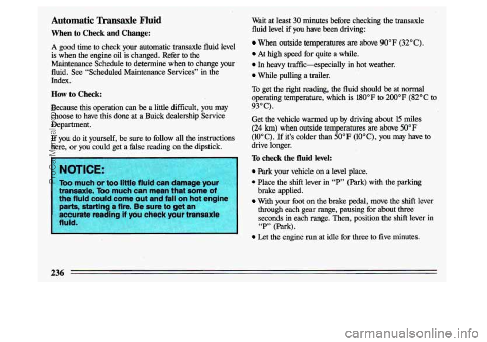 BUICK CENTURY 1993 Owners Manual Automatic ‘mansaxle Fluid
When to Check and Change:
A good time to check your automatic transaxle fluid level
is when the engine oil is changed. Refer to the
Maintenance Schedule t BUICK CENTURY 1993 Owners Manual Automatic ‘mansaxle Fluid
When to Check and Change:
A good time to check your automatic transaxle fluid level
is when the engine oil is changed. Refer to the
Maintenance Schedule t