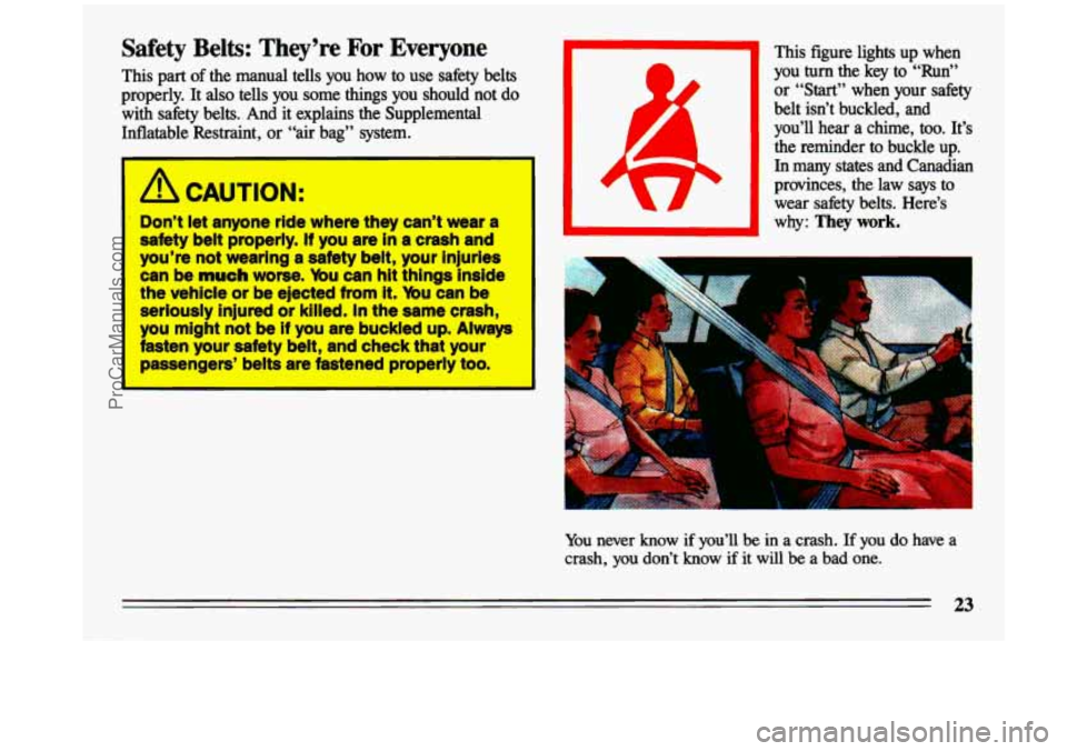 BUICK CENTURY 1993 Owners Manual Safety Belts: They’re For Everyone 
This part of the  manual  tells  you  how  to  use  safety  belts 
properly.  It  also  tells  you  some  things  you  should  not  do  with  safety  belts.  And 