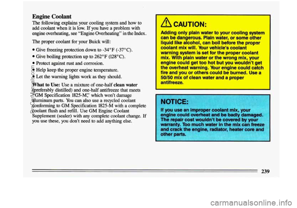 BUICK CENTURY 1993  Owners Manual Engine Coolant 
The following  explains  your  cooling  system  and  how  to 
add  coolant  when  it  is  low. 
If you  have  a  problem  with 
engine  overheating,  see  “Engine  Overheating”  in