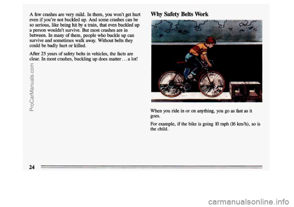 BUICK CENTURY 1993 Owners Manual A few crashes  are very mild. In them, you wont  get hurt  why safety Belts Work 
even if  youre  not  buckled  up.  And  some  crashes  can be 
so serious,  like  being  hit by a  train,  that  ev