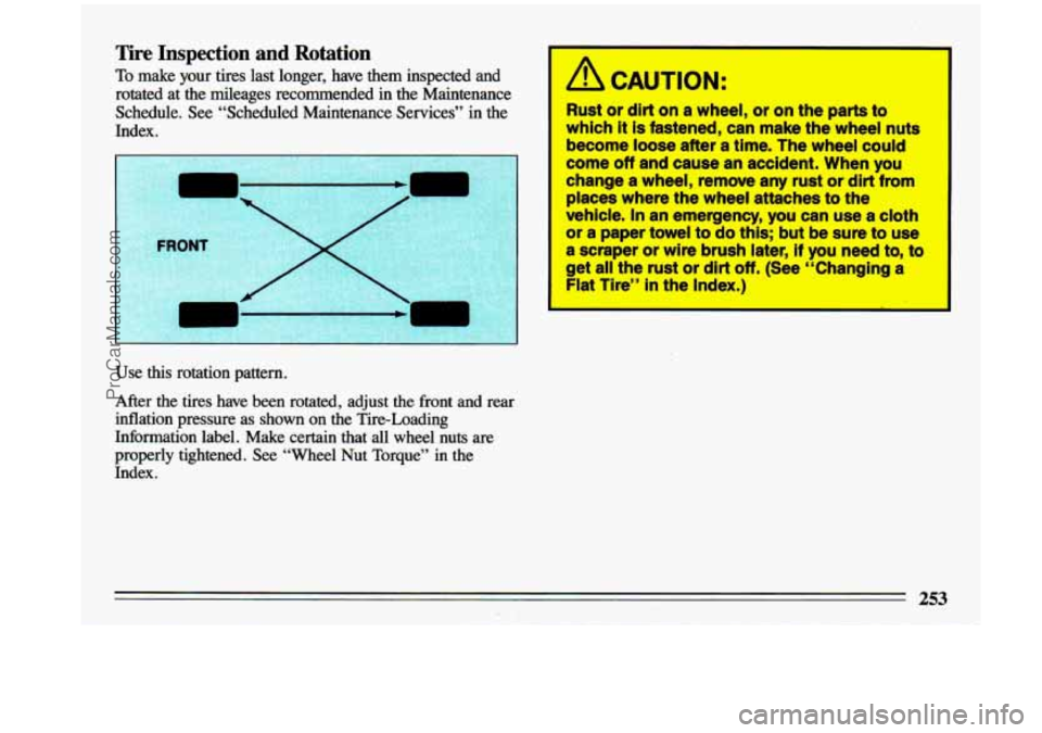 BUICK CENTURY 1993  Owners Manual Tire Inspection and Rotation 
To make  your tires  last  longer,  have  them  inspected  and 
rotated  at  the  mileages  recommended 
in the  Maintenance 
Schedule.  See  “Scheduled  Maintenance  S