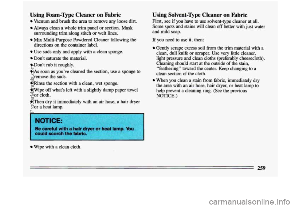 BUICK CENTURY 1993 Owners Manual Using Foam-Qpe Cleaner on Fabric
Vacuum and brush the area to remove any loose dirt.
Always clean a whole trim panel or section. Mask
Mix Multi-Purpose Powdered Cleaner followin BUICK CENTURY 1993 Owners Manual Using Foam-Qpe Cleaner on Fabric
Vacuum and brush the area to remove any loose dirt.
Always clean a whole trim panel or section. Mask
Mix Multi-Purpose Powdered Cleaner followin