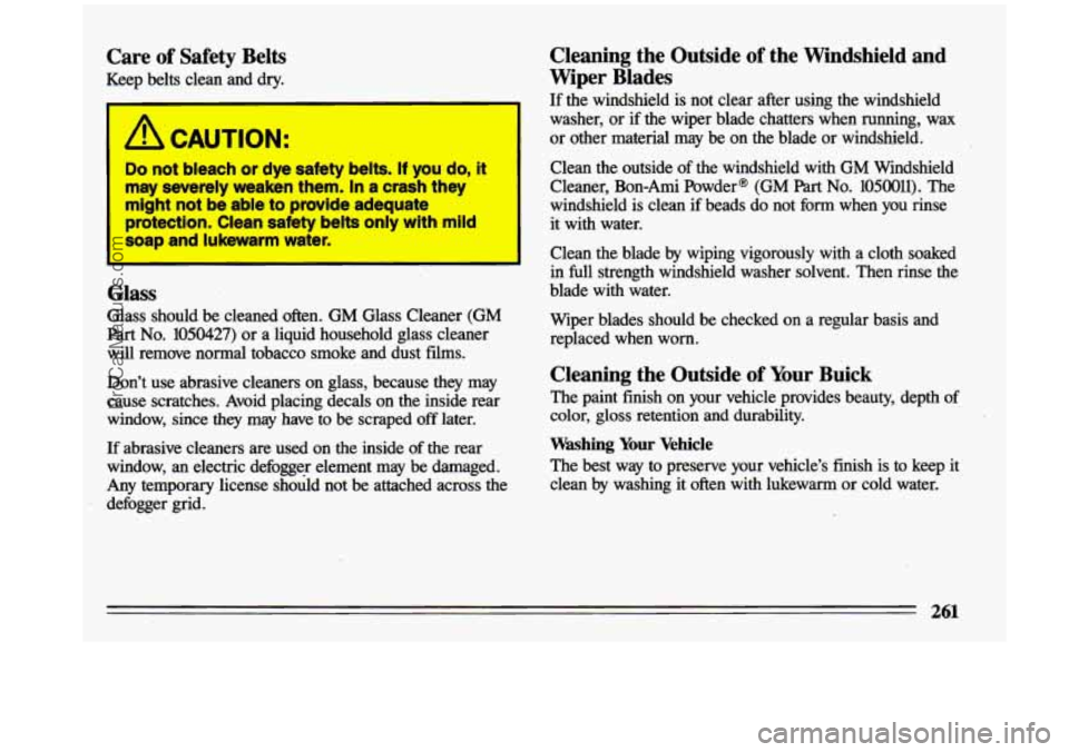 BUICK CENTURY 1993 Owners Manual Care of Safety Belts
Keep belts clean and dry.
A CAUTION:
Do not bleach or dye safety belts. It you do, It
may severely wealeen them. In a crash they
mlght not be able to provlde adequate BUICK CENTURY 1993 Owners Manual Care of Safety Belts
Keep belts clean and dry.
A CAUTION:
Do not bleach or dye safety belts. It you do, It
may severely wealeen them. In a crash they
mlght not be able to provlde adequate