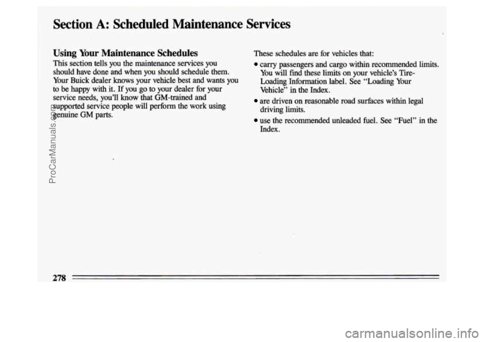 BUICK CENTURY 1993  Owners Manual Section A: Scheduled  Maintenance  Services 
Using Your Maintenance  Schedules These  schedules  are  for  vehicles  that: 
This  section  tells  you  the  maintenance  services 
you carry  passengers