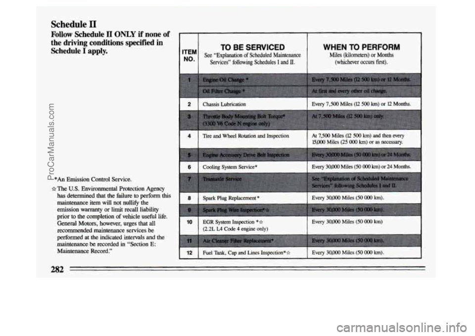 BUICK CENTURY 1993  Owners Manual Schedule 11 
Follow Schedule II ONLY if  none  of 
the  driving  conditions  specified  in  Schedule 
I apply. 
*An  Emission  Control Service. 
I% The U.S. Environmental  Protection  Agency 
has  det
