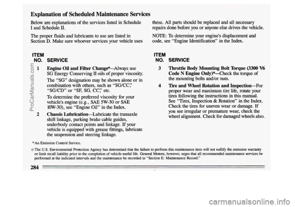 BUICK CENTURY 1993  Owners Manual Explanation of Scheduled  Maintenance  Services 
Below  are  explanations  of  the  services  listed  in  Schedule 
I and  Schedule II. 
The  proper  fluids and lubricants  to  use  are  listed  in 
S