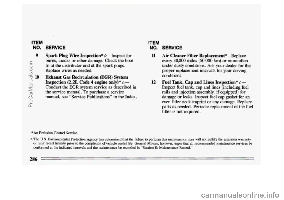 BUICK CENTURY 1993  Owners Manual ITEM 
NO. SERVICE 
9 Spark Plug Wire  Inspection**-Inspect  for 
bums,  cracks  or other  damage.  Check  the  boot 
fit  at  the  distributor  and  at  the  spark  plugs. 
Replace  wires  as  needed.