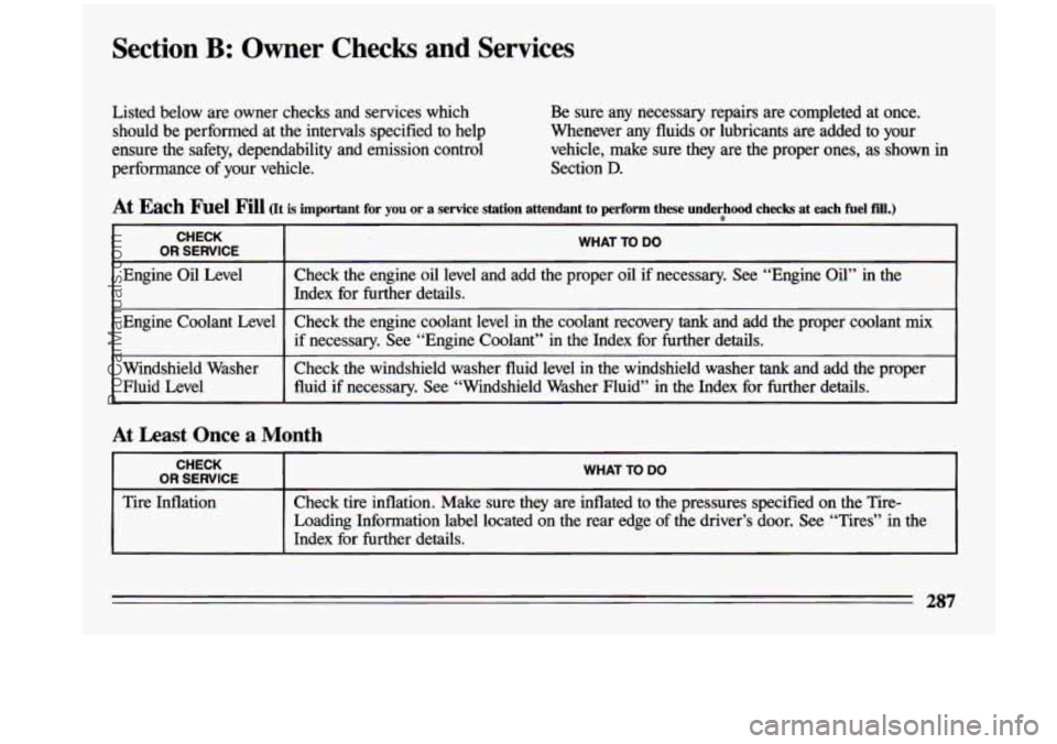 BUICK CENTURY 1993 Owners Manual Section B: Owner Checks and Services
Listed below are owner checks and services which should be performed at the intervals specified to help
ensure the safety, dependability an BUICK CENTURY 1993 Owners Manual Section B: Owner Checks and Services
Listed below are owner checks and services which should be performed at the intervals specified to help
ensure the safety, dependability an
