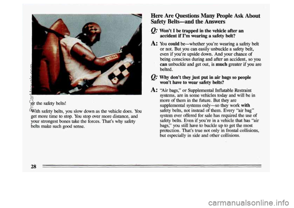 BUICK CENTURY 1993 Owners Manual or the  safety  belts! 
With safety  belts,  you  slow  down  as the vehicle  does. You 
get  more  time 
to stop. You stop  over  more  distance,  and 
your  strongest  bones  take  the  forces.  Tha