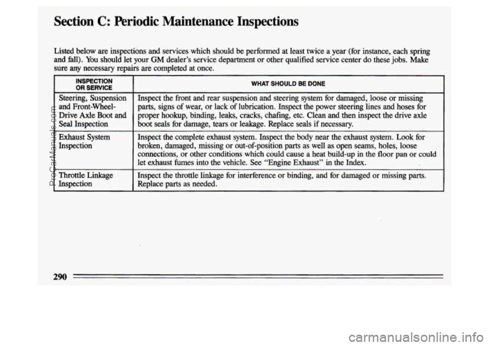 BUICK CENTURY 1993  Owners Manual Section C: Periodic  Maintenance  Inspections 
Listed  below are  inspections  and  services  which  should  be  performed  at  least\
  twice  a  year  (for  instance,  each  spring 
and  M1).  You s