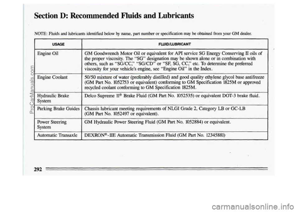 BUICK CENTURY 1993  Owners Manual Section D: Recommended  Fluids  and  Lubricants 
NOTE: Fluids  and  lubricants identified below by name, part  number  or  specification may  be  obtained  from  your GM dealer. 
USAGE FWID/LUBRICANT 