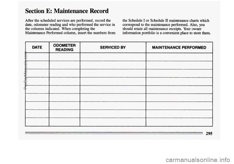 BUICK CENTURY 1993  Owners Manual Section E: Maintenance  Record 
After  the  scheduled  services  are  performed,  record  the 
date,  odometer  reading  and  who  performed  the  service  in 
the  columns  indicated.  When  completi