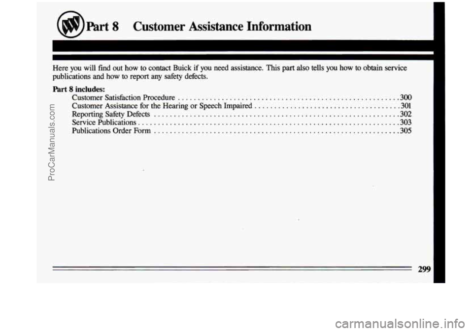 BUICK CENTURY 1993  Owners Manual nhrt 8 Customer  Assistance  Information 
Here you  will  find  out  how  to  contact  Buick  if  you  need  assistance\
 . This  part also tells  you  how to obtain  service 
publications  and  how 
