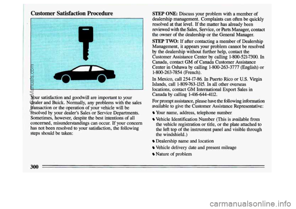 BUICK CENTURY 1993  Owners Manual lustomer  Satisfaction  Procedure 
Your  satisfaction  and  goodwill are  important  to  your 
dealer  and  Buick.  Normally,  any  problems  with  the  sales 
transaction  or the  operation  of  your